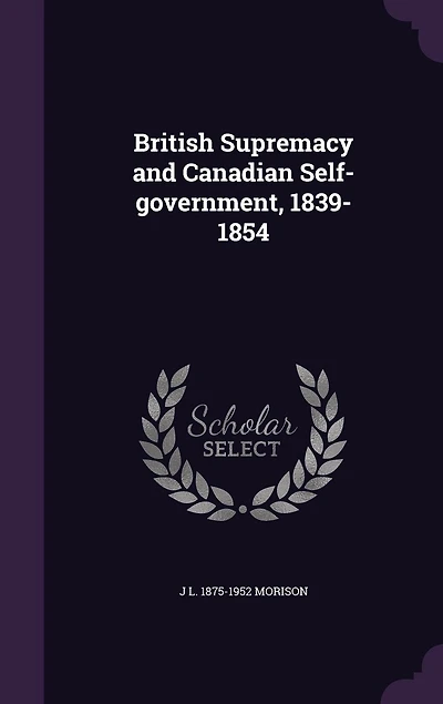 British Supremacy and Canadian Self-government, 1839-1854