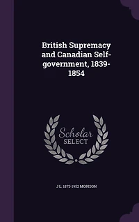 British Supremacy and Canadian Self-government, 1839-1854