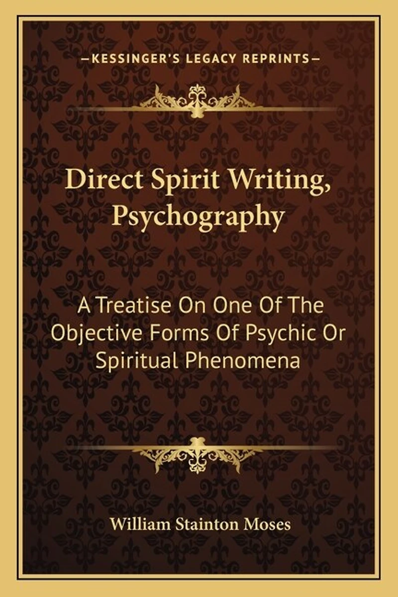 Direct Spirit Writing, Psychography: A Treatise on One of the Objective Forms of Psychic or Spiritual Phenomena