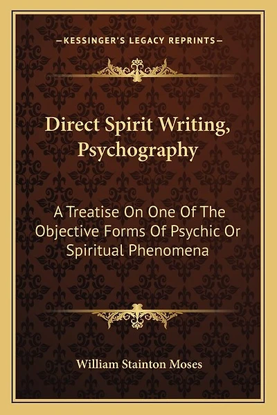 Direct Spirit Writing, Psychography: A Treatise on One of the Objective Forms of Psychic or Spiritual Phenomena