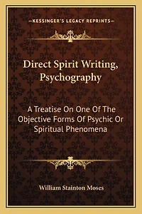Direct Spirit Writing, Psychography: A Treatise on One of the Objective Forms of Psychic or Spiritual Phenomena