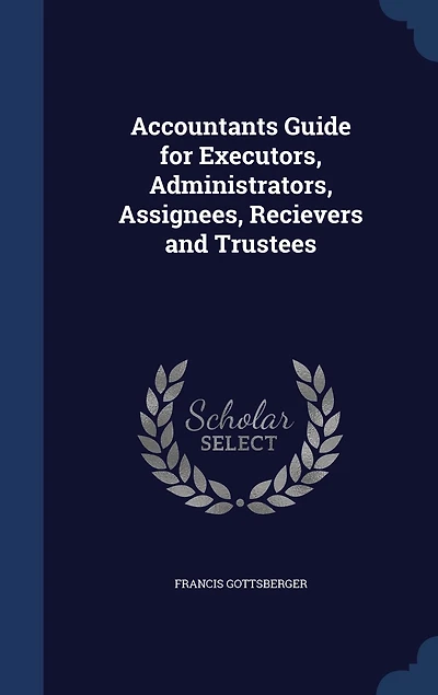 Accountants Guide for Executors, Administrators, Assignees, Recievers and Trustees (Classic Reprint)