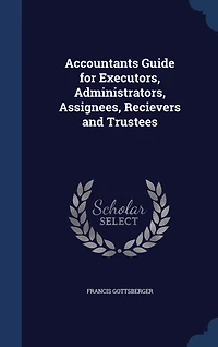 Accountants Guide for Executors, Administrators, Assignees, Recievers and Trustees (Classic Reprint)