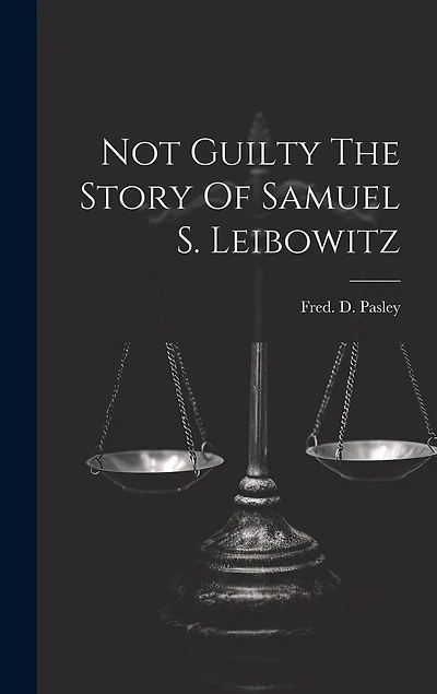 Not Guilty The Story Of Samuel S. Leibowitz