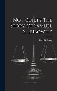 Not Guilty The Story Of Samuel S. Leibowitz