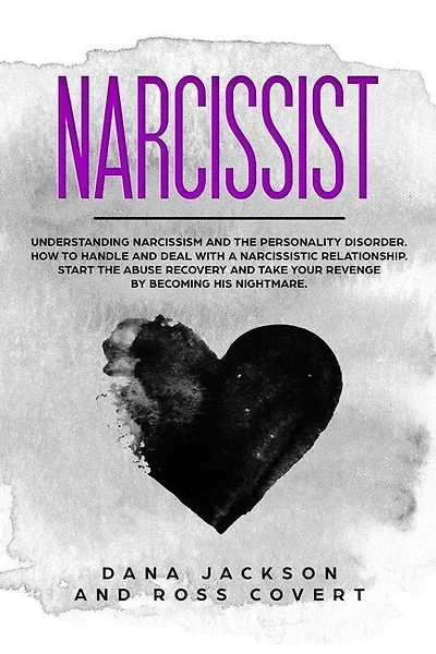 Narcissist: Understanding Narcissism And The Personality Disorder. How To Handle And Deal With A Narcissistic R
