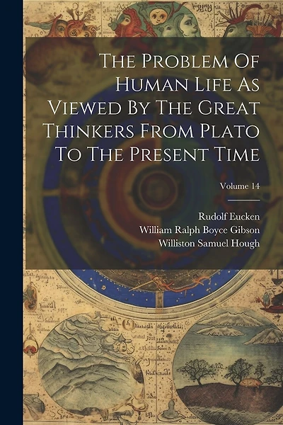 The Problem Of Human Life As Viewed By The Great Thinkers From Plato To The Present Time; Volume 14