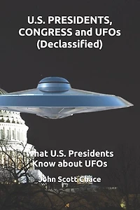 U.S. PRESIDENTS, CONGRESS and UFOs (Declassified): What U.S. Presidents Know about UFOs