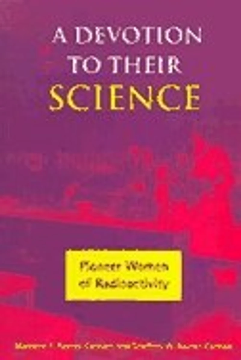 A Devotion to Their Science: Pioneer Women of Radioactivity