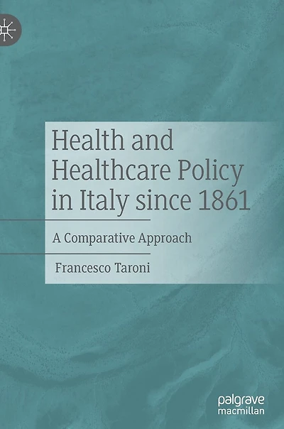Health And Healthcare Policy Italy Since 1861: A Comparative Approach