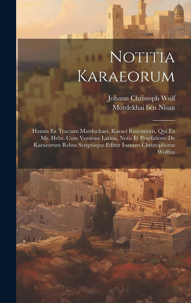 Notitia Karaeorum: Hausta Ex Tractatu Mardochaei, Karaei Recentioris, Qui Ex Ms. Hebr. Cum Versione Latina