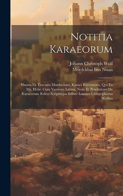 Notitia Karaeorum: Hausta Ex Tractatu Mardochaei, Karaei Recentioris, Qui Ex Ms. Hebr. Cum Versione Latina