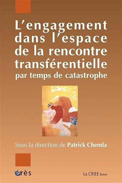 L'engagement dans l'espace de la rencontre transférentielle par temps de catastrophe: Psychiatrie, psychanalyse, psychothérapie institutionnelle