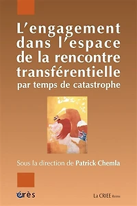 L'engagement dans l'espace de la rencontre transférentielle par temps de catastrophe: Psychiatrie, psychanalyse, psychothérapie institutionnelle