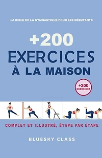 + 200 Exercices à la maison: La bible de la gymnastique pour les débutants Complet et illustré, étape par étape