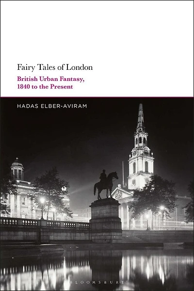 Fairy Tales Of London: British Urban Fantasy, 1840 To The Present