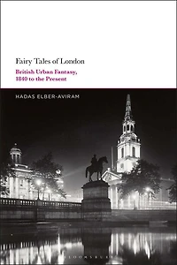 Fairy Tales Of London: British Urban Fantasy, 1840 To The Present