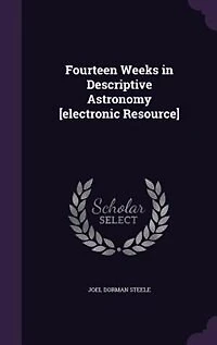 Fourteen Weeks Descriptive Astronomy [electronic Resource]
