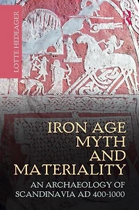 Iron Age Myth and Materiality: An Archaeology of Scandinavia AD 400-1000