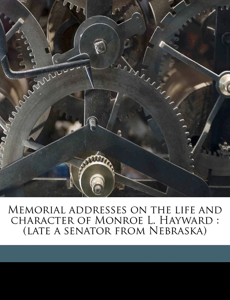 Memorial Addresses on the Life and Character of Monroe L. Hayward