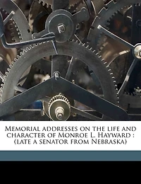 Memorial Addresses on the Life and Character of Monroe L. Hayward