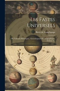 Les Fastes Universels: Ou Tableaux Historiques, Chronologiques Et Géographiques