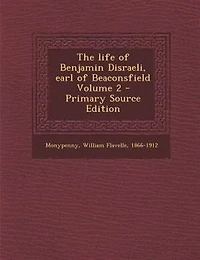 The life of Benjamin Disraeli, earl of Beaconsfield Volume 2 - Primary Source Edition