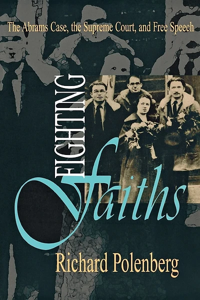 Fighting Faiths: The Abrams Case, the Supreme Court, and Free Speech