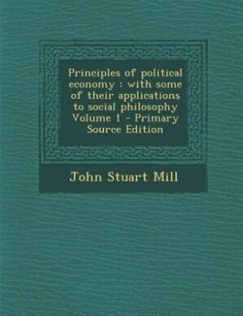 Principles of political economy: with some of their applications to social philosophy Volume 1 - Primary Source Edition