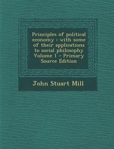 Principles of political economy: with some of their applications to social philosophy Volume 1 - Primary Source Edition