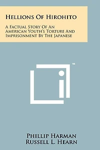 Hellions of Hirohito: A Factual Story of an American Youth's Torture and Imprisonment by the Japanese