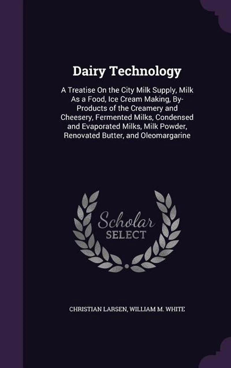 Dairy Technology: A Treatise On the City Milk Supply, Milk As a Food, Ice Cream Making, By-Products of the Creamery a