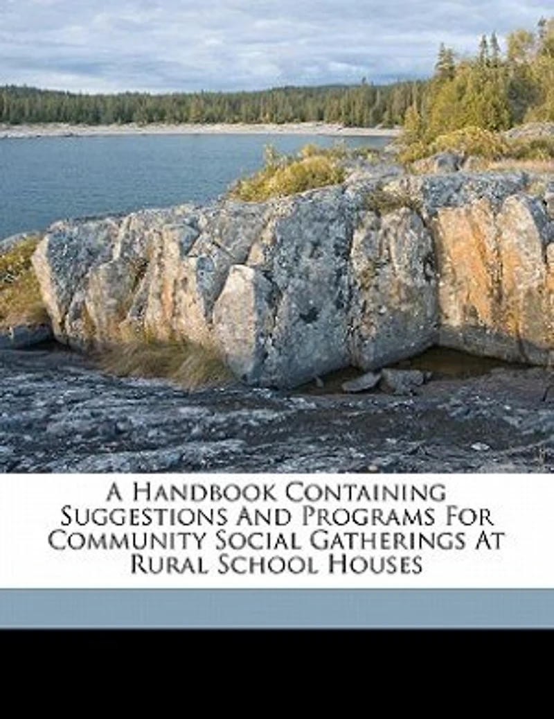 A Handbook Containing Suggestions And Programs For Community Social Gatherings At Rural School Houses