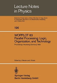 Wopplot 83. Parallel Processing: Logic, Organization, and Technology: Proceedings of a Workshop Held at the Federal Armed Forces University, Munich, (Hsbw M) Neubiberg, Bavaria, Germany, June 27-29, 1983