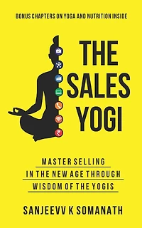 The Sales Yogi: Masterselling In The New Age Through Wisdom Of The Yogis