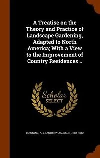 A Treatise on the Theory and Practice of Landscape Gardening