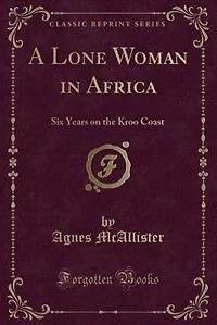 A Lone Woman Africa: Six Years on the Kroo Coast (Classic Reprint)