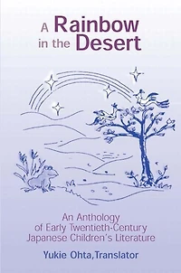 A Rainbow the Desert: An Anthology of Early Twentieth Century Japanese Children's Literature: Literature