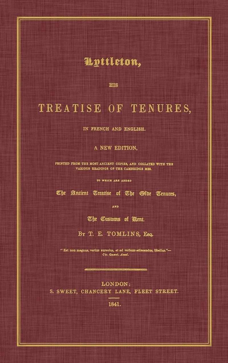 Lyttleton, His Treatise of Tenures, French and English. a New Edition, Printed from the Most Ancient Copies, Collated with Various Readings