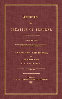 Lyttleton, His Treatise of Tenures, French and English. a New Edition, Printed from the Most Ancient Copies, Collated with Various Readings
