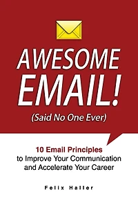 Awesome Email!: 10 Email Principles to Improve Your Communication and Accelerate Your Career