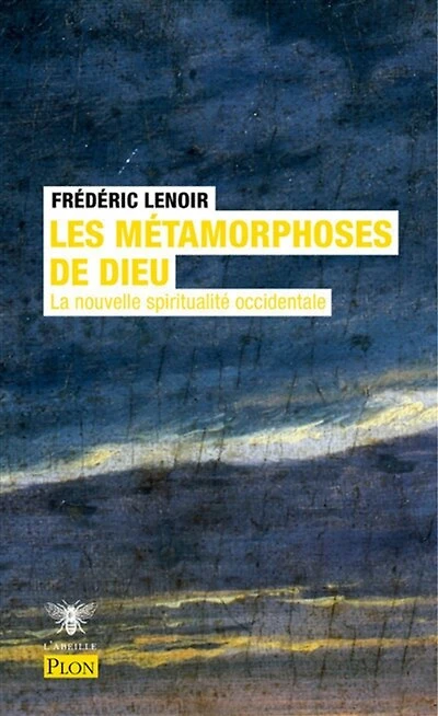 Les métamorphoses de Dieu: la nouvelle spiritualité occidentale