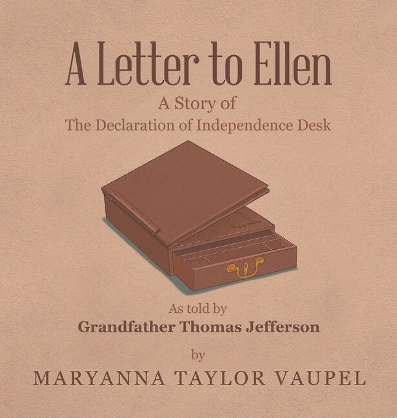 A Letter To Ellen: A Story Of The Declaration Of Independence Desk As Told By Grandfather Thomas Jefferson