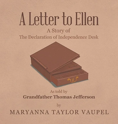 A Letter To Ellen: A Story Of The Declaration Of Independence Desk As Told By Grandfather Thomas Jefferson