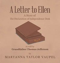 A Letter To Ellen: A Story Of The Declaration Of Independence Desk As Told By Grandfather Thomas Jefferson
