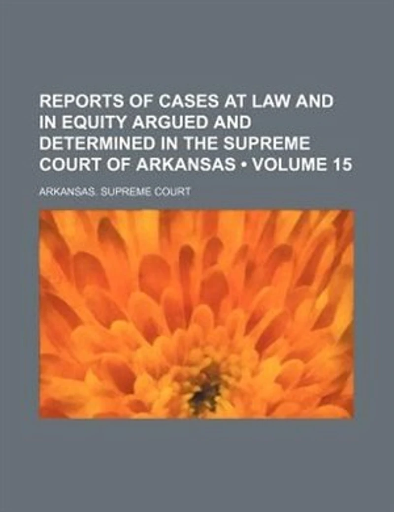 Reports Of Cases At Law And Equity Argued Determined The Supreme Court Arkansas, Volume 15