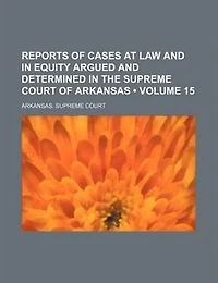 Reports Of Cases At Law And Equity Argued Determined The Supreme Court Arkansas, Volume 15