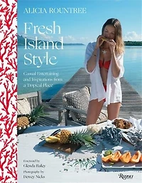 Alicia Rountree Fresh Island Style: Casual Entertaining And Inspirations From A Tropical Place