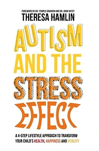 Autism And the Stress Effect: A 4-step Lifestyle Approach To Transform Your Child's Health, Happiness Vitality