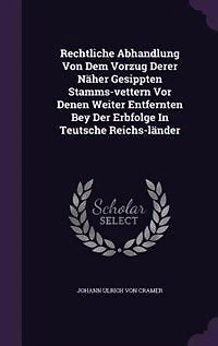 Rechtliche Abhandlung Von Dem Vorzug Derer Näher Gesippten Stamms-vettern Vor Denen Weiter Entfernten Bey Der Erbfolge Teutsche Reichs-länder